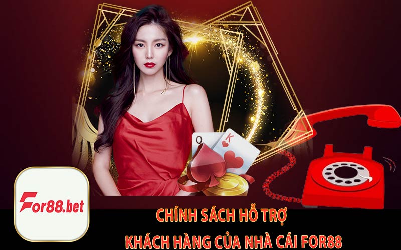 Chính Sách Hỗ Trợ Khách Hàng Của Nhà Cái For88