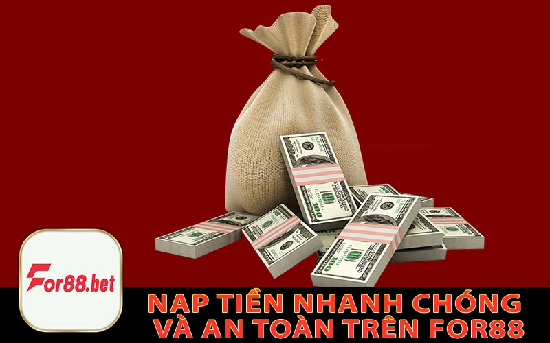 Nạp Tiền Nhanh Chóng và An Toàn Trên For88